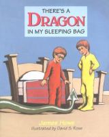 There's a dragon in my sleeping bag / by James Howe ; illustrated by David S. Rose.