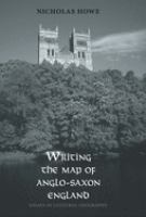 Writing the map of Anglo-Saxon England : essays in cultural geography /