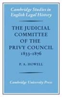 The Judicial Committee of the Privy Council, 1833-1876, its origins, structure, and development /