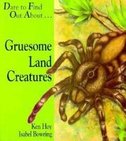 Dare to find out about-- gruesome land creatures /
