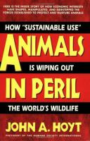 Animals in peril : how "sustainable use" is wiping out the world's wildlife /