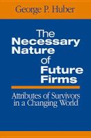 The necessary nature of future firms : attributes of survivors in a changing world /