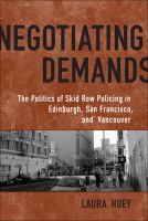 Negotiating demands : the politics of skid row policing in Edinburgh, San Francisco, and Vancouver /