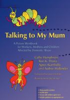 Talking to my mum : a picture workbook for workers, mothers and children affected by domestic abuse /