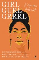 Girl gurl grrrl : on womanhood and belonging in the age of Black girl magic /