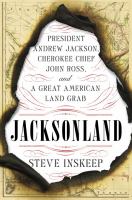 Jacksonland : President Andrew Jackson, Cherokee Chief John Ross, and a great American land grab /