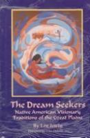 The dream seekers : Native American visionary traditions of the Great Plains /