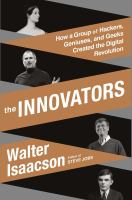 The innovators : how a group of inventors, hackers, geniuses, and geeks created the digital revolution /