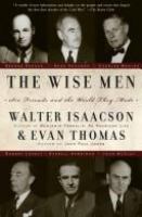 The wise men : six friends and the world they made : Acheson, Bohlen, Harriman, Kennan, Lovett, McCloy /