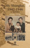 My Shanghai, 1942-1946 : a novel /