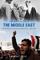 Imagining the Middle East The Building of an American Foreign Policy, 1918-1967 /