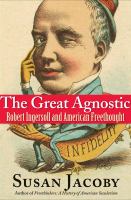 The great agnostic : Robert Ingersoll and American freethought /