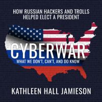 Cyberwar : how Russian hackers and trolls helped elect a president--what we don't, can't, and do know /