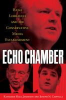 Echo chamber : Rush Limbaugh and the conservative media establishment /