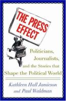 The press effect : politicians, journalists, and the stories that shape the political world /
