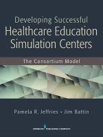 Developing successful health care education simulation centers : the consortium model /