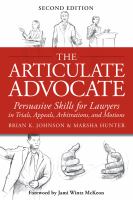 The articulate advocate : persuasive skills for lawyers in trials, appeals, arbitrations, and motions /
