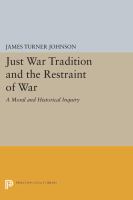 Just War Tradition and the Restraint of War A Moral and Historical Inquiry /