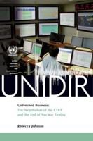Unfinished business : the negotiation of the CTBT and the end of nuclear testing /