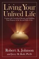 Living your unlived life : coping with unrealized dreams and fulfilling your purpose in the second half of life /