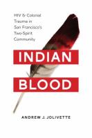 Indian Blood : HIV and Colonial Trauma in San Francisco's Two-Spirit Community /
