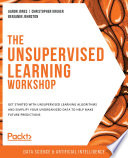 The unsupervised learning workshop get started with unsupervised learning and simplify unorganized data to make predictions /