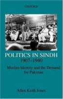 Politics in Sindh, 1907-1940 : Muslim identity and the demand for Pakistan /