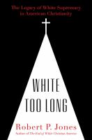 White too long : the legacy of white supremacy in American Christianity /