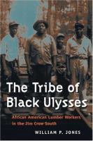 The tribe of Black Ulysses : African American lumber workers in the Jim Crow south /