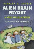 Alien brain fryout : a Wild Willie mystery /
