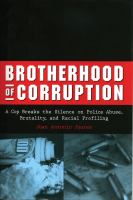 Brotherhood of corruption : a cop breaks the silence on police abuse, brutality, and racial profiling /