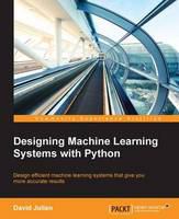 Designing machine learning systems with Python : design efficient machine learning systems that give you more accurate results /