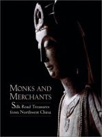 Monks and merchants : Silk Road treasures from Northwest China ; Gansu and Ningxia 4th-7th century /