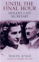 Until the final hour : Hitler's last secretary /