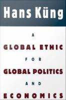 A global ethic for global politics and economics /