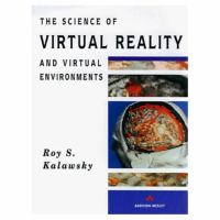 The science of virtual reality and virtual environments : a technical, scientific and engineering reference on virtual environments /