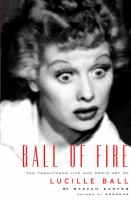 Ball of fire : the tumultuous life and comic art of Lucille Ball /