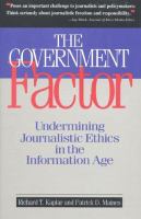 The government factor : undermining journalistic ethics in the information age /