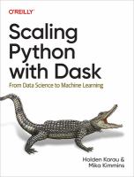SCALING PYTHON WITH DASK : from data science to machine learning /