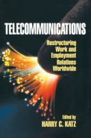 Telecommunications : restructuring work and employment relations worldwide /