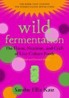 Wild fermentation : the flavor, nutrition, and craft of live-culture foods /