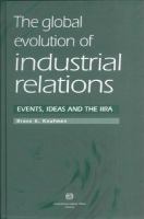 The global evolution of industrial relations : events, ideas and the IIRA /