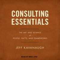 Consulting essentials : the art and science of people, facts, and frameworks /