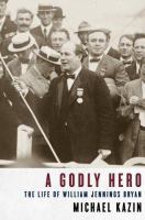 A godly hero : the life of William Jennings Bryan /