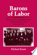 Barons of labor : the San Francisco building trades and union power in the Progressive Era /