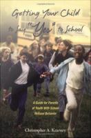 Getting your child to say "yes" to school : a guide for parents of youth with school refusal behavior /