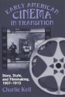 Early American Cinema in Transition Story, Style, and Filmmaking, 1907-1913 /