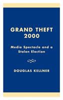 Grand theft 2000 : media spectacle and a stolen election /