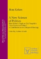 A New Science of Politics : Hans Kelsen's Reply to Eric Voegelin's 'New Science of Politics'. A Contribution to the Critique of Ideology.