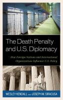 The death penalty and U.S. diplomacy : how foreign nations and international organizations influence U.S. policy /